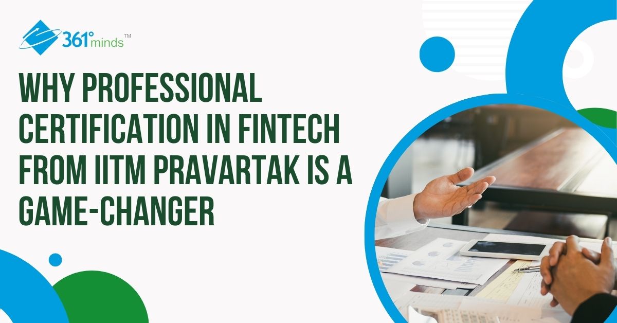 Why Professional Certification in FinTech from IITM Pravartak is a Game-Changer