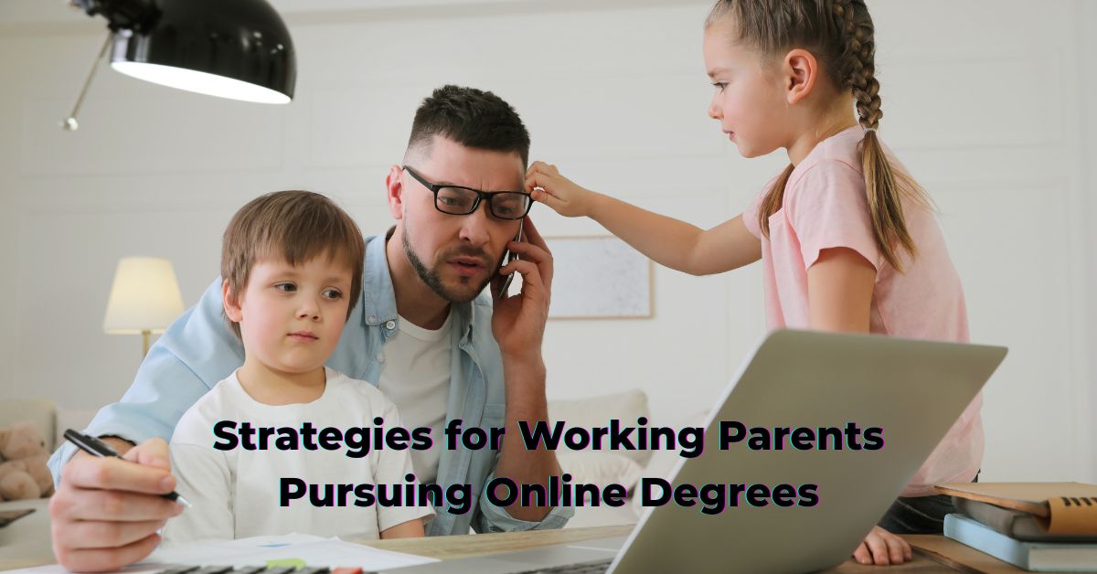 Strategies for Working Parents Pursuing Online Degrees